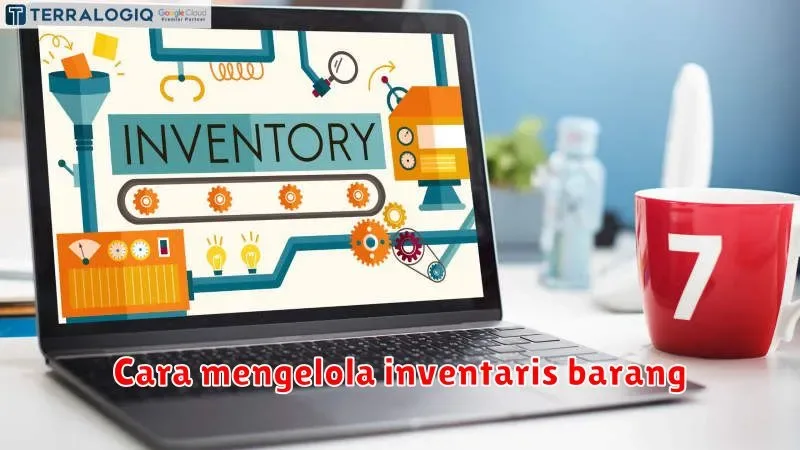 Cara Mengelola Inventaris Barang: Panduan Lengkap dan Praktis