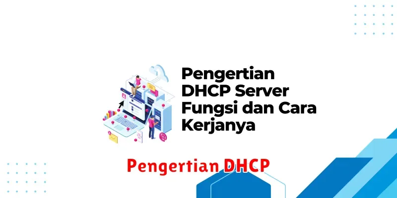 Pengertian DHCP: Cara Kerja, Fungsi, dan Manfaatnya