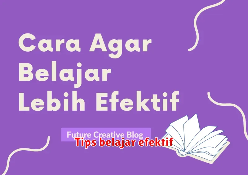 Tips Belajar Efektif: Meningkatkan Fokus dan Menguasai Materi